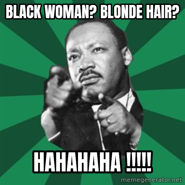 Martin Luther King jr.  meme: black woman?  Blonde hair? / hahahaha !!!!!