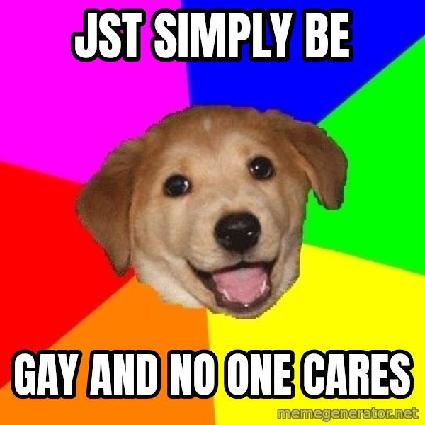 Advice Dog meme: jst simply be / gay and no one cares