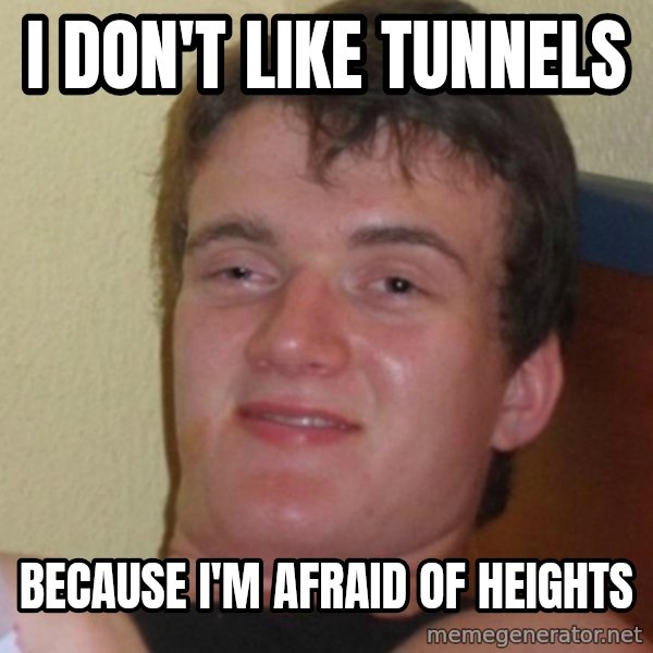 Stoner Stanley meme: i don't like tunnels / because i'm afraid of heights