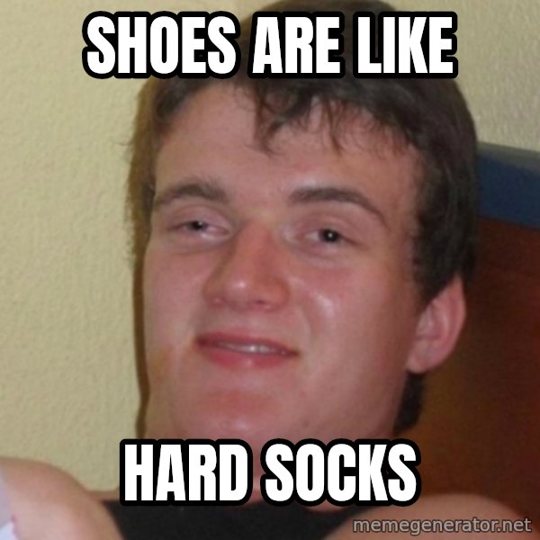 Stoner Stanley meme: shoes are like / hard socks