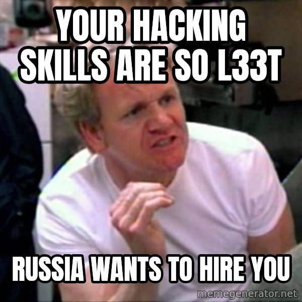 Gordon Ramsay meme: Your Hacking Skills are so L33T / Russia wants to hire you