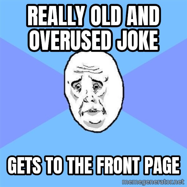 Okay Guy meme: really old and overused joke / gets to the front page