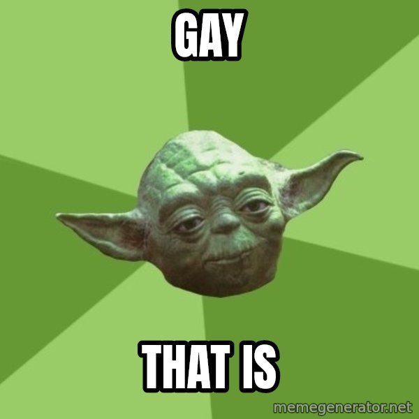 Advice Yoda Gives meme: gay / that is