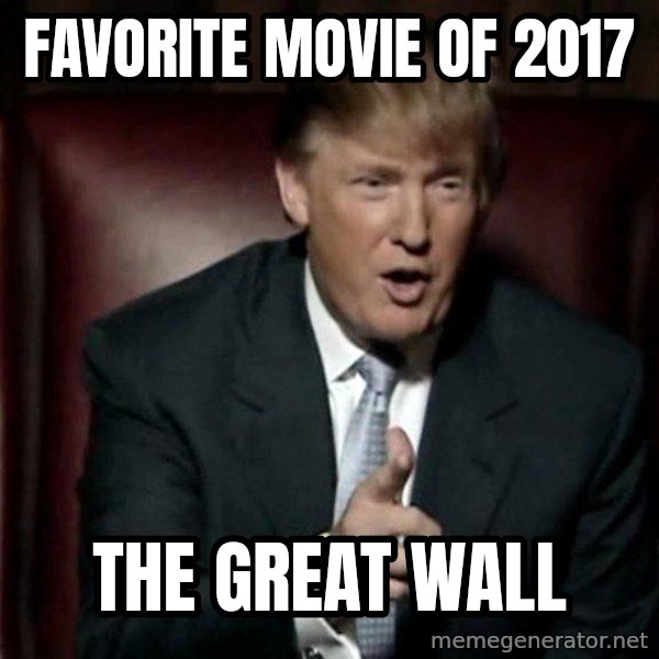 Donald Trump meme: Favorite movie of 2017 / The great wall