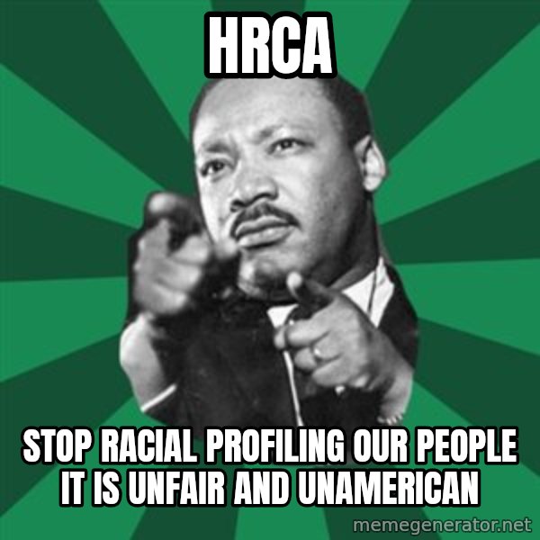 Martin Luther King jr.  meme: HRCA / stop racial profiling our people it is unfair and unamerican