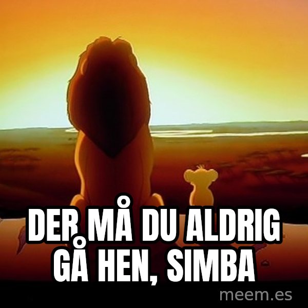 simba mufasa meme: Der må du aldrig gå hen, simba