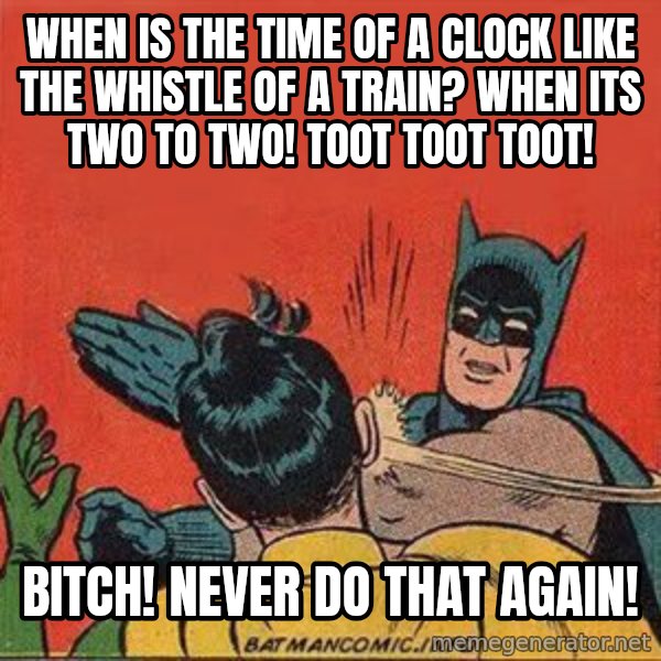 batman slap robin meme: When is the time of a clock like the Whistle of a Train?  When its two to two!  Toot toot toot! / Bitch!  Never do that again!