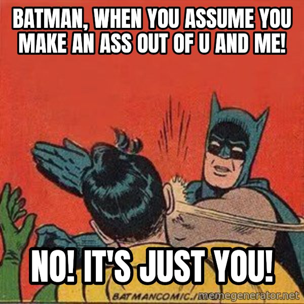 batman slap robin meme: Batman, when you assume you make an ass out of u and me! / No!  It's just you!