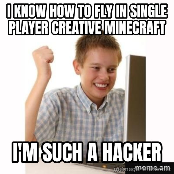 First Day on the internet kid meme: I know how to fly in single player creative minecraft / I'm such a hacker