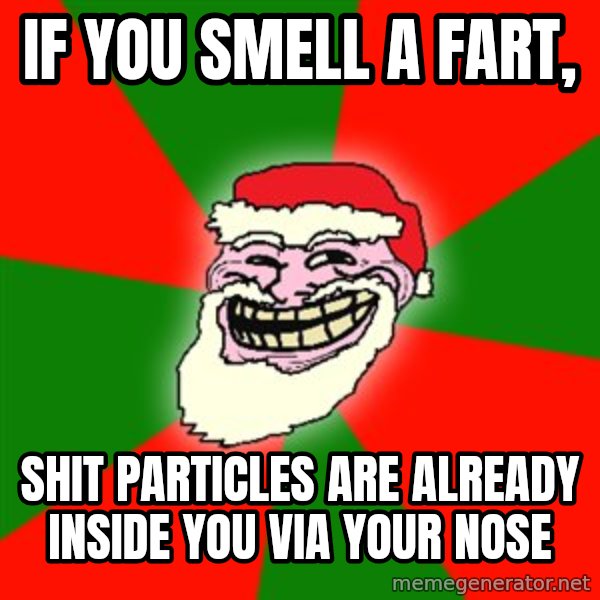 Santa Claus Troll Face meme: if you smell a fart, / shit particles are already inside you via your nose