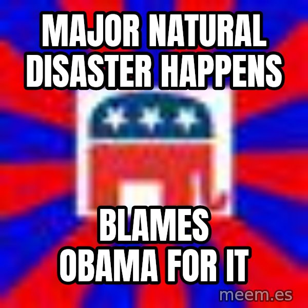 Scumbag Gop meme: major natural disaster happens / blames obama for it