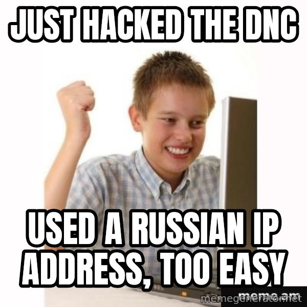 First Day on the internet kid meme: Just hacked the DNC / USed a russian IP address, too easy