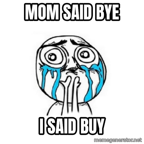 Crying face meme: mom said bye / i said buy