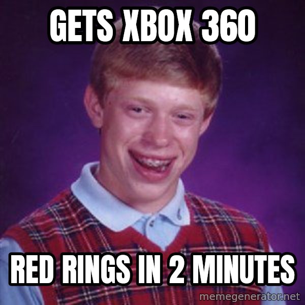 Bad Luck Brian meme: gets xbox 360 / red rings in 2 minutes
