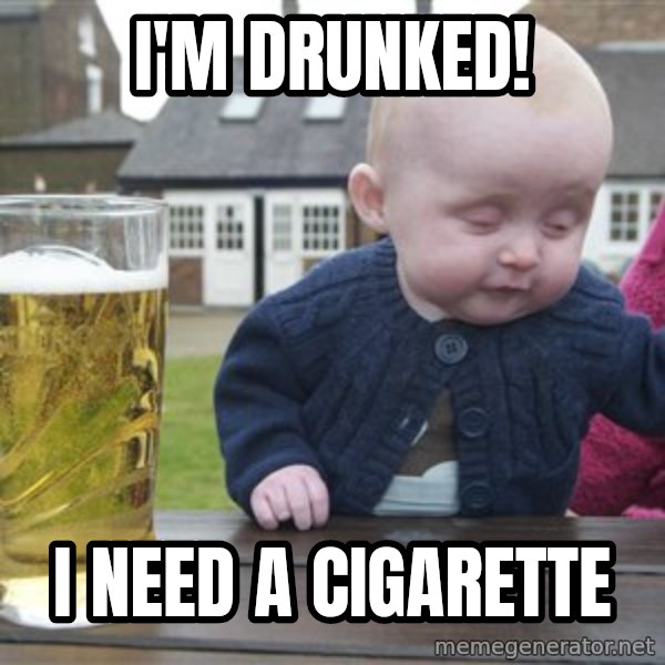 drunk baby 1 meme: i'm drunked! / i need a cigarette