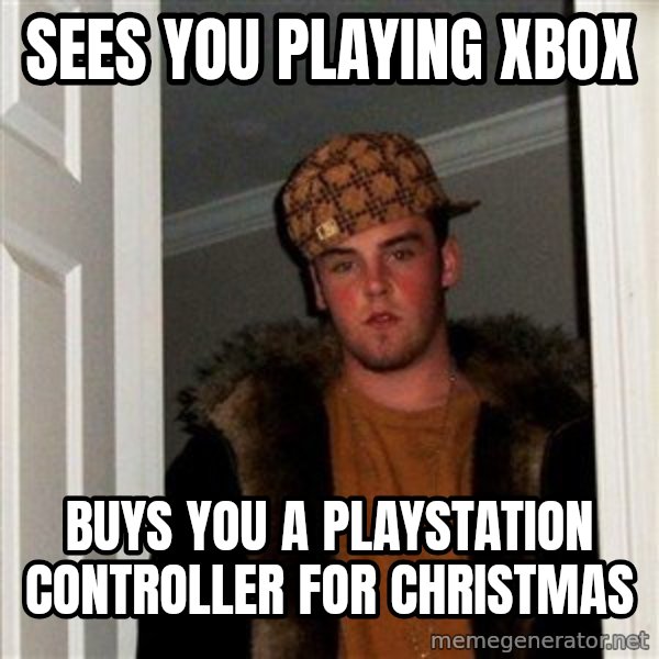 Scumbag Steve meme: sees you playing xbox / buys you a playstation controller for christmas