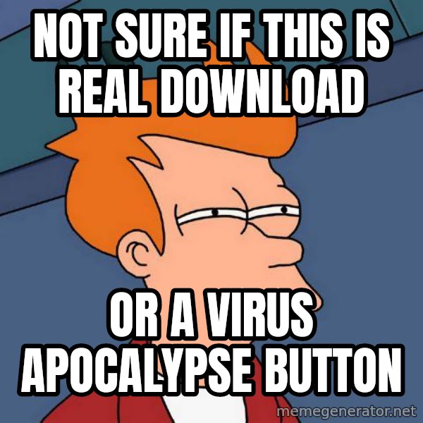 Futurama Fry meme: Not sure if this is real download / Or a virus APOCALYPSE button