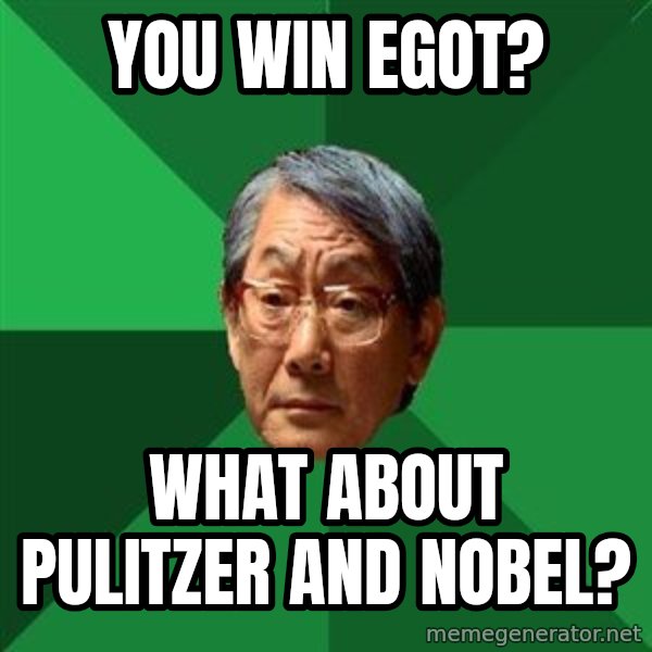 High Expectations Asian Father meme: You WIN EGOT? / What about Pulitzer and nobel?