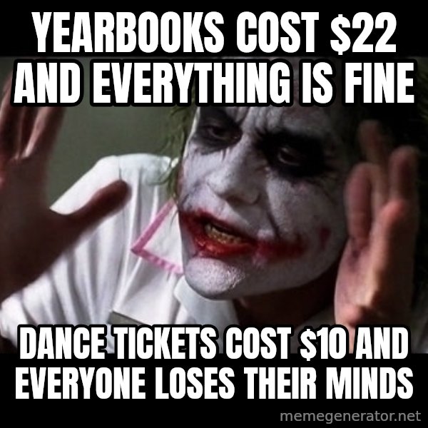 joker mind loss meme: Yearbooks cost $22 and everything is fine / Dance tickets cost $10 and everyone loses their minds