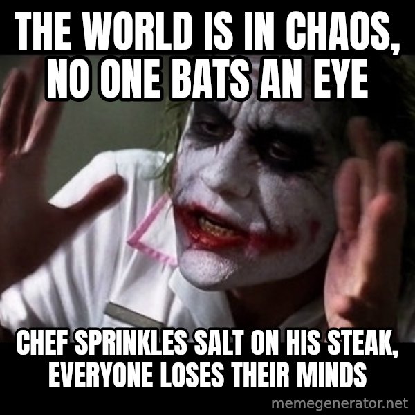 joker mind loss meme: the world is in chaos, no one bats an eye / chef sprinkles salt on his steak, everyone loses their minds