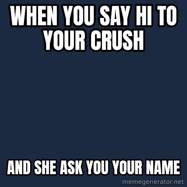 Forever Alone meme: When you say hi to your crush / And she ask you your name
