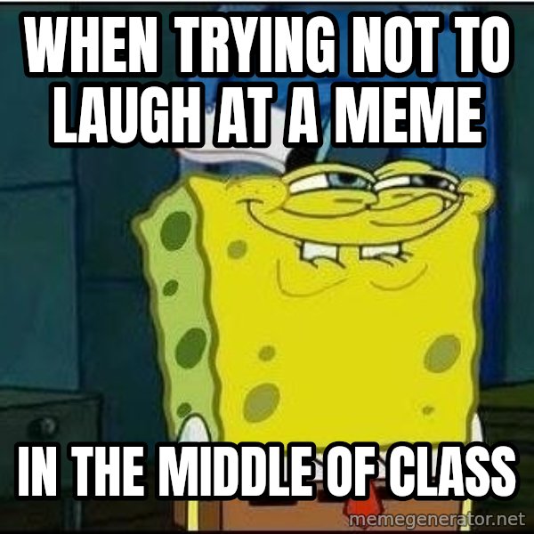 Spongebob Face meme: when trying not to laugh at a meme / in the middle of class
