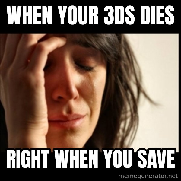First World Problems meme: When your 3ds dies / Right when you save