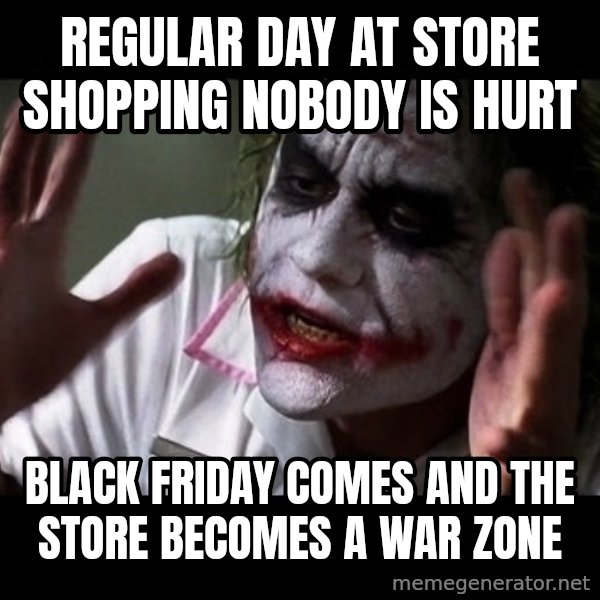 joker mind loss meme: regular day at store shopping nobody is hurt / black friday comes and the store becomes a war zone