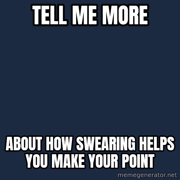 Willy Wonka meme: TELL ME MORE / about how swearing helps you make your point