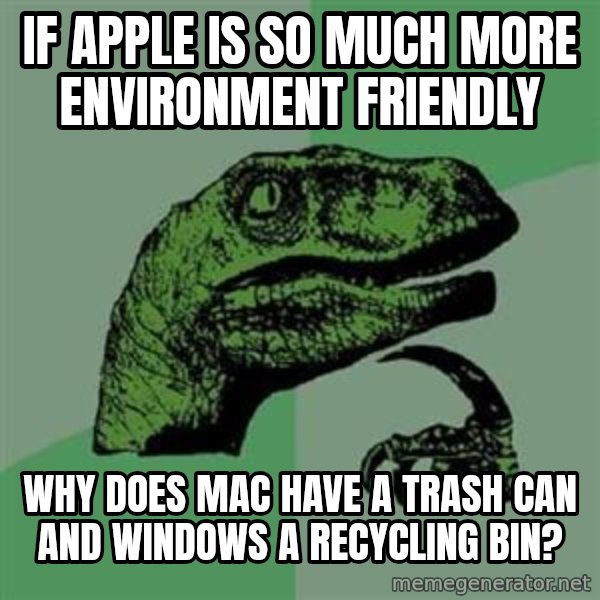 Philosoraptor meme: If apple is so much more ENVIRONMENT friendly / Why does mac have a trash can and windows a recycling bin?