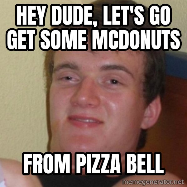 Stoner Stanley meme: Hey dude, Let's go get some McDonuts / from Pizza Bell