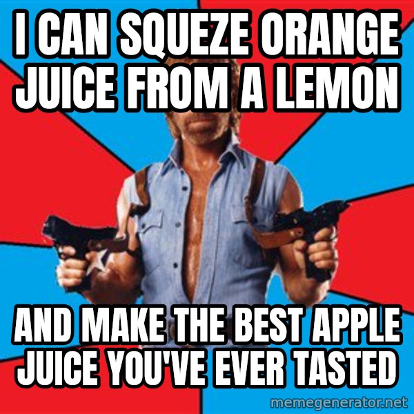 Chuck Norris  meme: i can squeze orange juice from a lemon / and make the best apple juice you've ever tasted