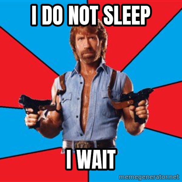 Chuck Norris  meme: i do not sleep / i wait