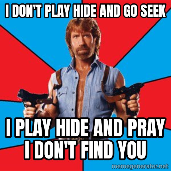Chuck Norris  meme: i don't play hide and go seek / i play hide and pray i don't find you