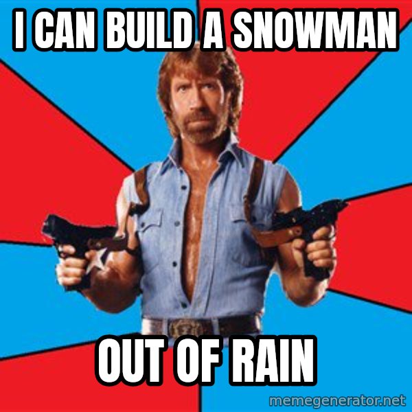 Chuck Norris  meme: i can build a snowman / out of rain