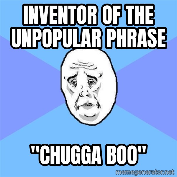 Okay Guy meme: inventor of the unpopular phrase / "chugga boo"