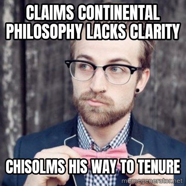 Scumbag Analytic Philosopher meme: claims Continental philosophy lacks clarity / CHisolms his way to tenure