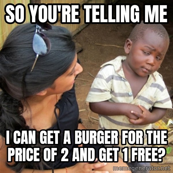 So You're Telling me meme: so you're telling me / i can get a burger for the price of 2 and get 1 free?