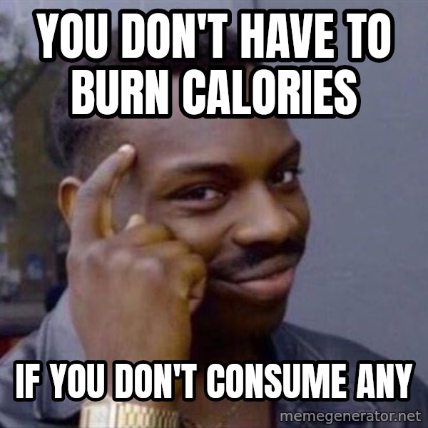 Thinking Blackguy meme: You don't have to burn calories / if you don't consume any