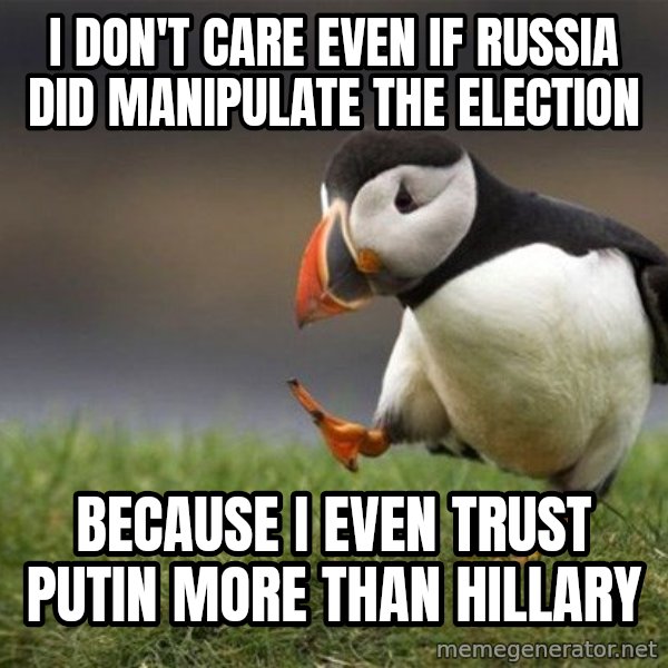 Unpopular Opinion Puffin meme: I don't care even if RUssia did MANIPULATE the election / Because I even trust putin more than Hillary