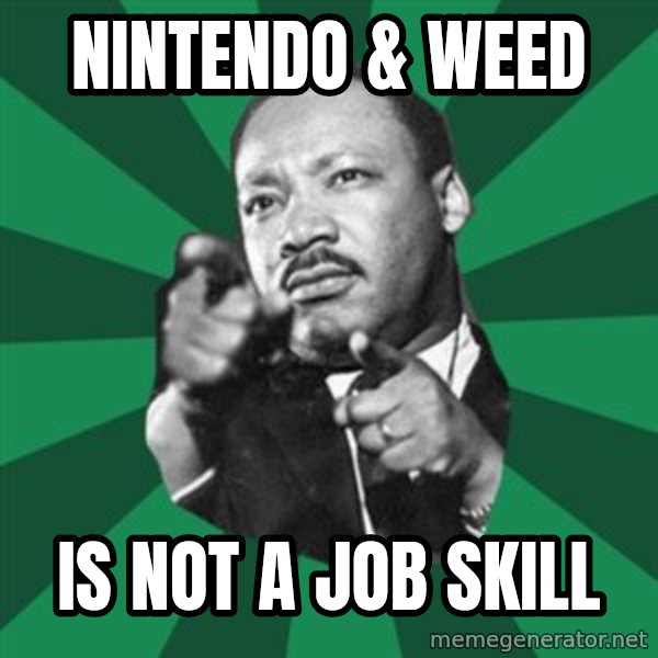 Martin Luther King jr.  meme: nintendo & weed / is not a job skill
