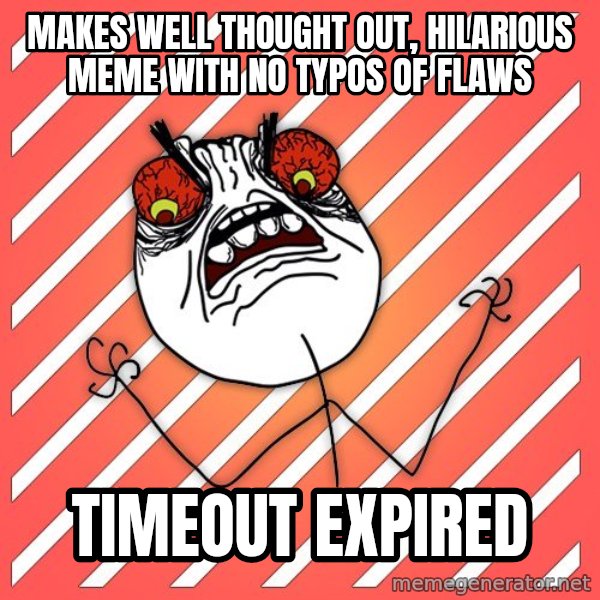 iHate meme: makes well thought out, hilarious meme with no typos of flaws / timeout expired