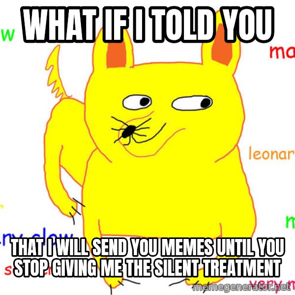 What If I Told You meme: What if I told you / that i will send you memes until you stop giving me the silent treatment