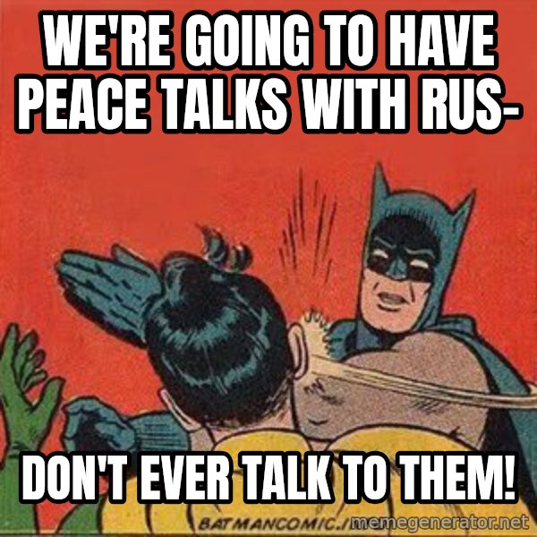 batman slap robin meme: we're going to have peace talks with rus- / don't ever talk to them!