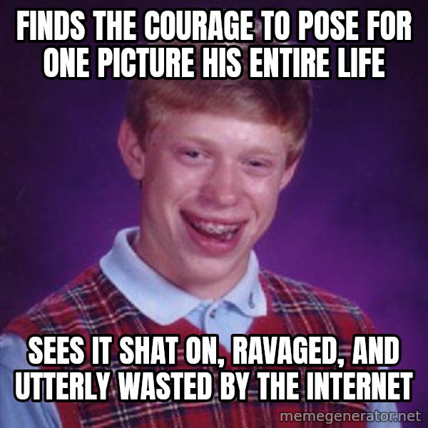 Bad Luck Brian meme: finds the courage to pose for one picture his entire life / sees it shat on, ravaged, and utterly wasted by the internet