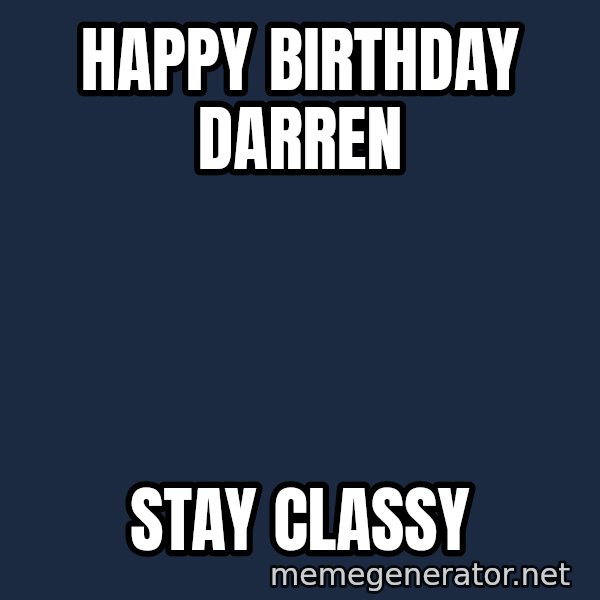 ron burgundy LNL meme: Happy Birthday Darren / Stay classy