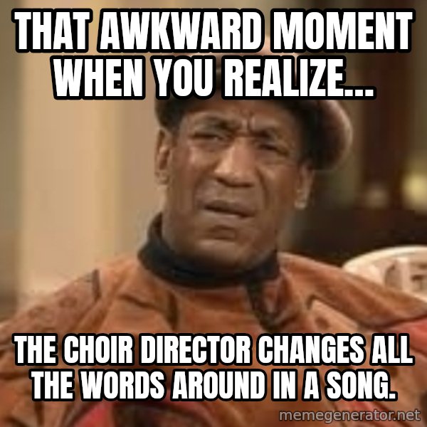 Confused Bill Cosby  meme: That awkward moment when you realize… / The choir director changes all the words around in a song.