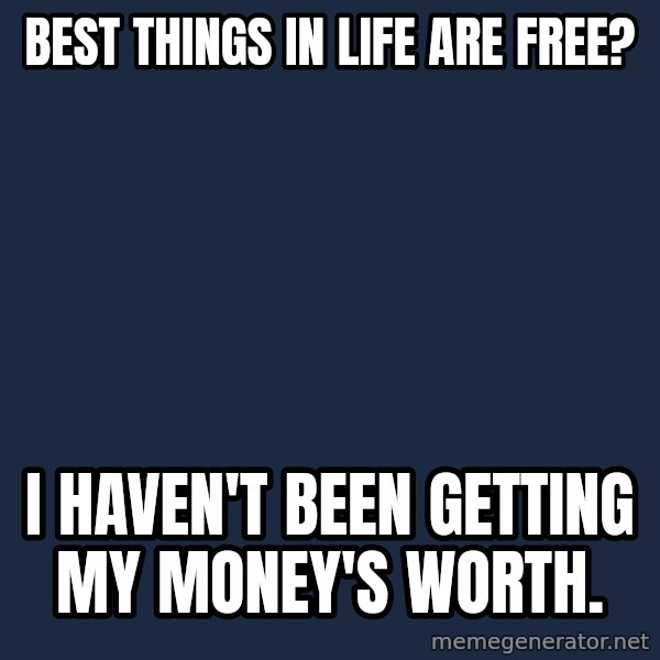Grumpy Cat  meme: Best things in life are free? / I haven't been getting my money's worth.