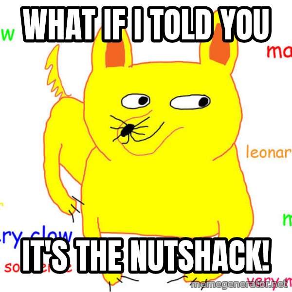 What If I Told You meme: What if I told you / It's the Nutshack!