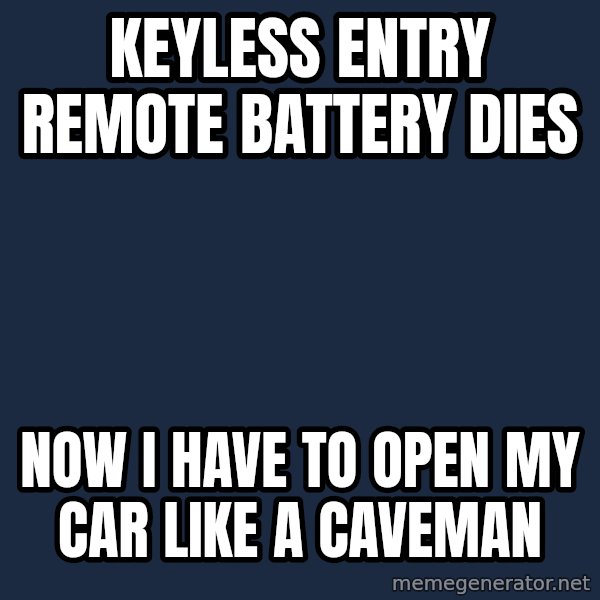 First World Problems meme: Keyless entry remote battery dies / now i have to open my car like a caveman